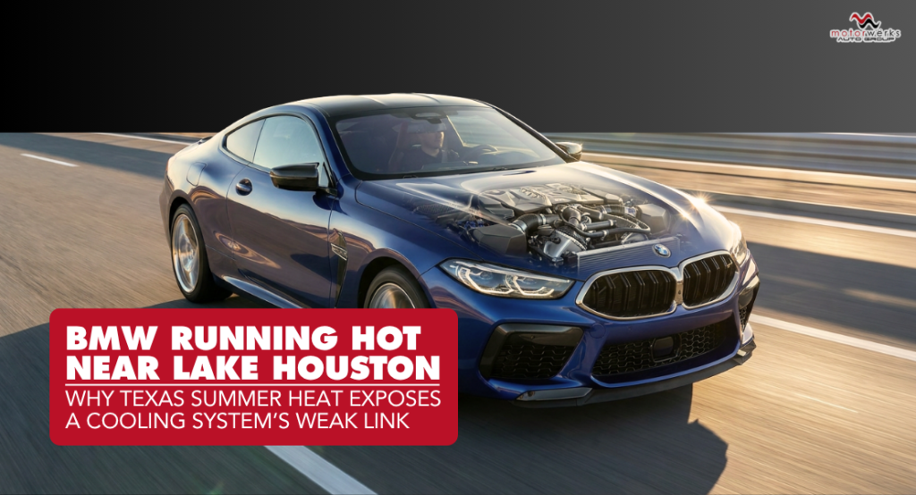 BMW Running Hot Near Lake Houston – Why Texas Summer Heat Exposes a Cooling System’s Weak Link